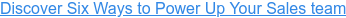 Discover Six Ways to Power Up Your Sales team