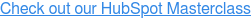 Check out our HubSpot Masterclass
