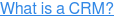 What is a CRM?
