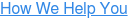 How We Help You