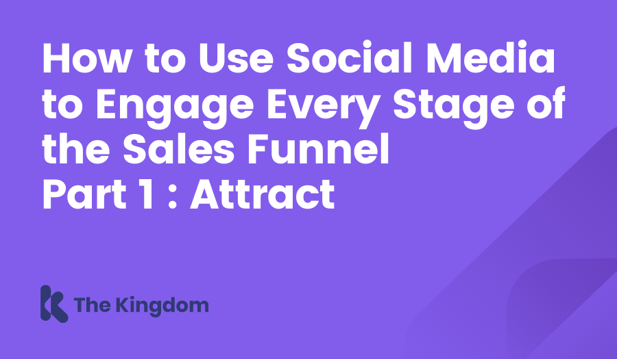 How to Use Social Media to Engage Every Stage of the Sales Funnel - Part 1 - Attract The Kingdom HubSpot Diamond Partner